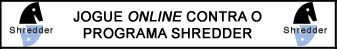 Jogue online contra o famoso programa Shredder. Escolha o nível e a cor contra a qual deseja jogar e... Boa Sorte!